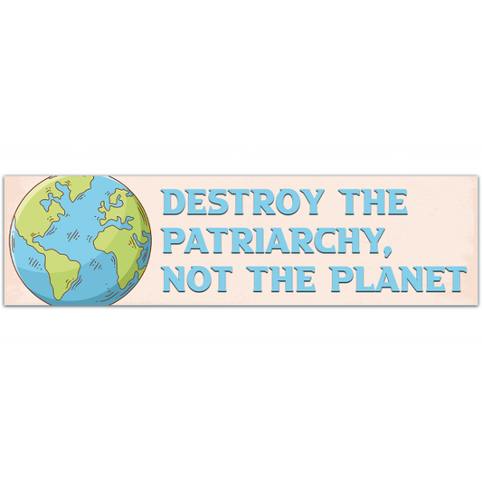 Destroy the Patriarchy Not the Planet Bumper Sticker [00001]