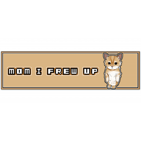 mom i frew up - Funny Bumper Stickers [01030]