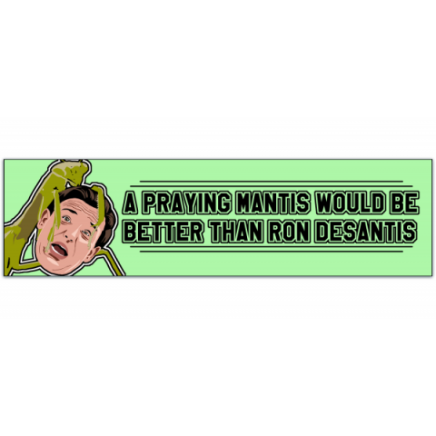 A Praying Mantis Would be Better than Ron DeSantis - Vinyl Bumper Sticker [01044]