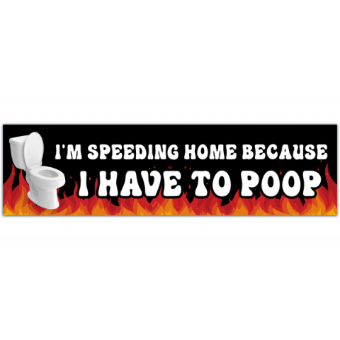 Funny Bumper Sticker - I'm Speeding Home Because I Have To Poop - Weird Car Sticker, Sticker, Sarcastic Bumper Sticker, Meme, Ironic [00105]