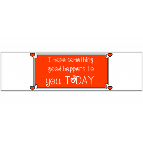 I Hope Something Good Happens to You Today - Vinyl Bumper Sticker [01061]