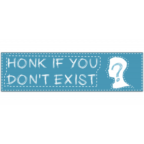 Honk If You Don't Exist - Vinyl Bumper Sticker [01062]