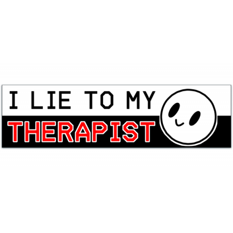 i lie to my therapist - Funny Bumper Sticker [01071]