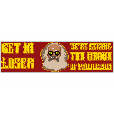 Get in Loser - We're Seizing the Means of Production - Vinyl Bumper Sticker [01074]