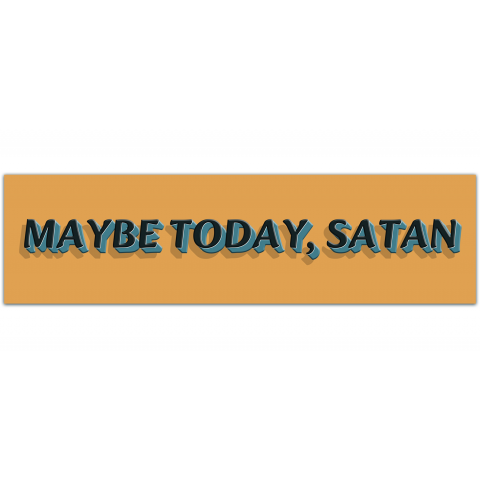 Maybe Today, Satan Rub-On Vinyl Decal Bumper Sticker Car Laptop Sass Funny [01164]