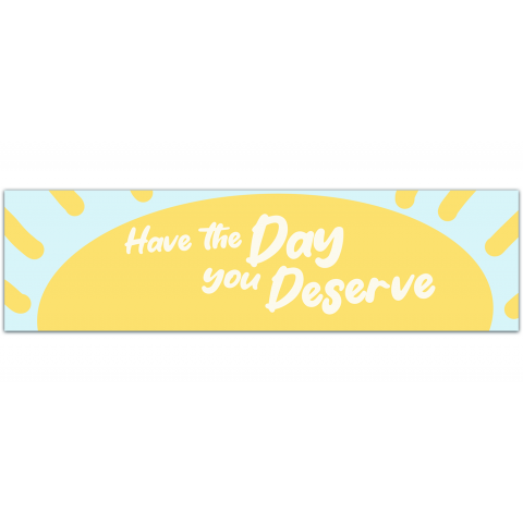 Have The Day You Deserve | Car Sticker Bumper Sticker Car Decal Vinyl Sticker [01178]