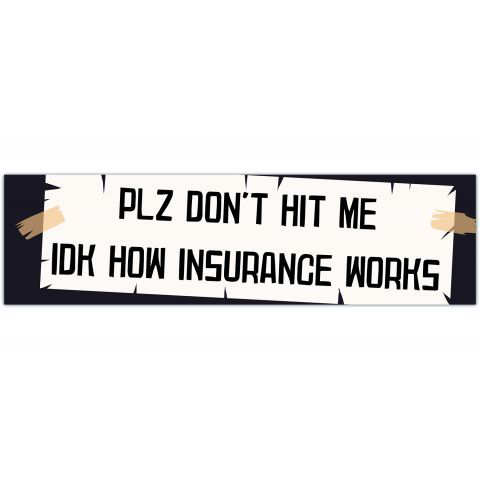 Please Don't Hit me, I don't know how insurance works! plz, idk decal sticker, sarcastic, funny, aggressive driver, bumper sticker, cute [01201]