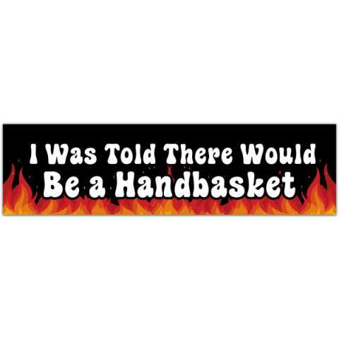 I Was Told There Would Be A Handbasket Bumper Sticker! Funny Decal! Long Laminated Vinyl Sticker For Your Car! [00121]