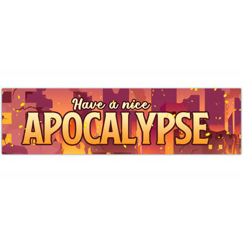 Have A Nice Apocalypse! BUMPER STICKER! Post-apocalypse Decal! Fully Weatherproof! High Quality, Laminated Vinyl! [01219]