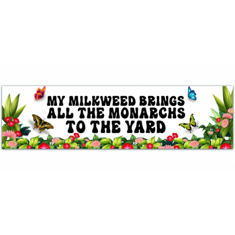 Bumper Sticker "My Milkweed Brings All The Monarchs To The Yard" [00124]