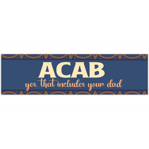 ACAB sticker | ACAB even your dad | Liberal Bumper Sticker | Funny Bumper Sticker | Laptop Sticker | Gift [01270]