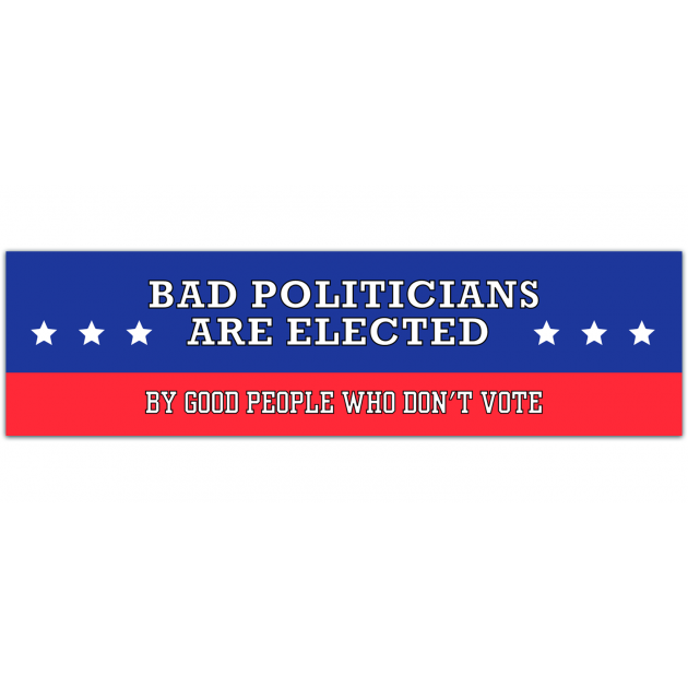 Bad Politicians Are Elected By Good People Not Voting Democracy And Social Change Small Bumper Sticker/Laptop Decal/Magnet 5.5-By-2 Inches [01306]