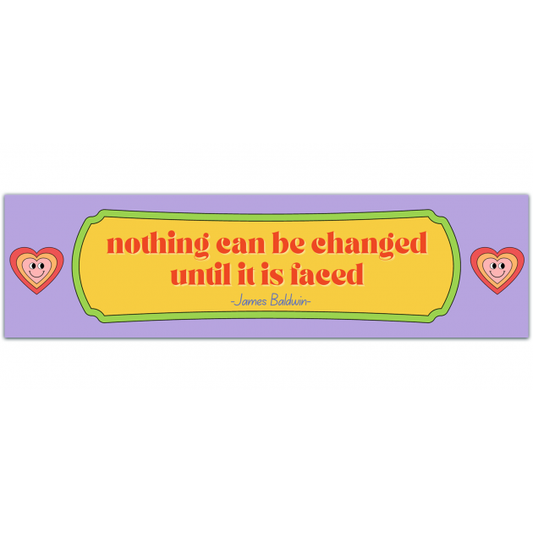 Nothing Can Be Changed Until It Is Faced ~ James Baldwin - Social Justice Bumper Sticker Decal Or [01316]