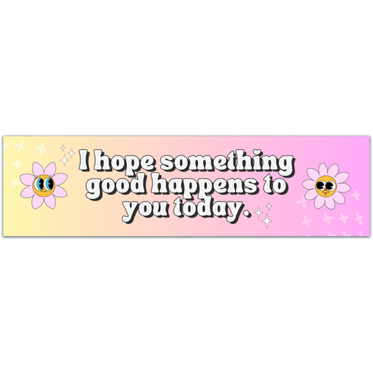 I Hope Something Good Happens To You Today - 8-3/4" X 2-1/4" - Vinyl Die Cut Decal/Bumper Sticker For Windows, Cars, Trucks, Laptops, Etc. [01333]