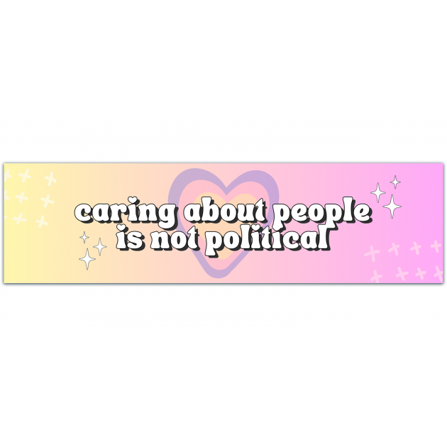 Caring About People Is Not Political - Vinyl Bumper Sticker [01366]