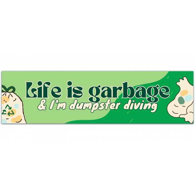 Life Is Garbage And I'm Dumpster Diving Funny Meme Bumper Sticker [01375]