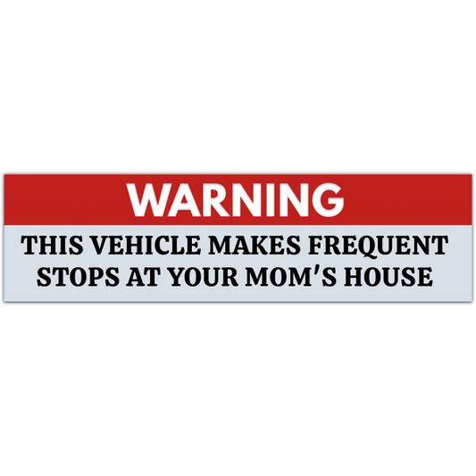 Funny Warning Bumper Sticker, This Vehicle Makes Frequent Stops At Your Mom's House, Practical Jokes, Gags, Pranks, Bumper Sticker [00014]