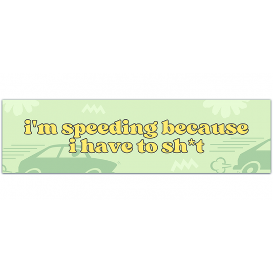 I'm Speeding Because I Have To S**t Sticker, Funny Sticker, Meme Sticker, Waterproof Vinyl Sticker For Car, Laptop, Phone, Waterbottle Bumper Sticker [01509]