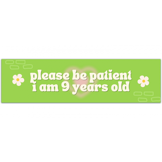 Please Be Patient I Am 9 Years Old. Vinyl Sticker. Funny Sticker. Decal. Bumper Sticker [01568]