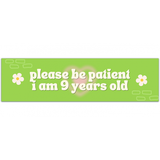 Please Be Patient I Am 9 Years Old. Vinyl Sticker. Funny Sticker. Decal. Bumper Sticker [01568]