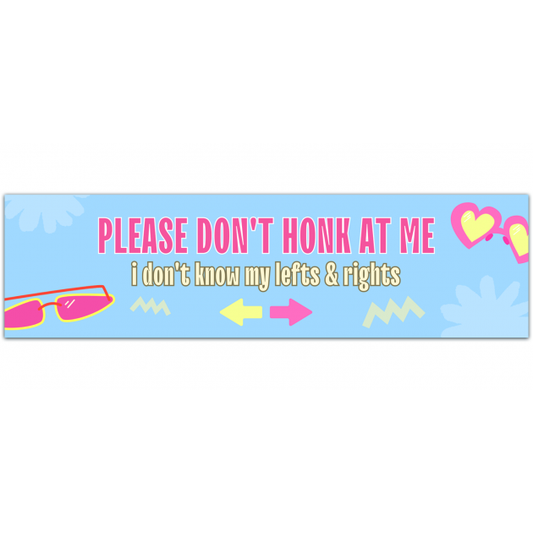 Funny Bumper Sticker - Please don't honk at me. I don't know my lefts and rights Bumper Sticker [01570]