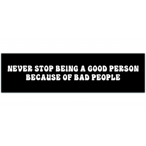 Never Stop Being A Good Person Because Of Bad People Bumper Sticker - Kindness, Motivational, Inspirational Bumper Sticker [00161]