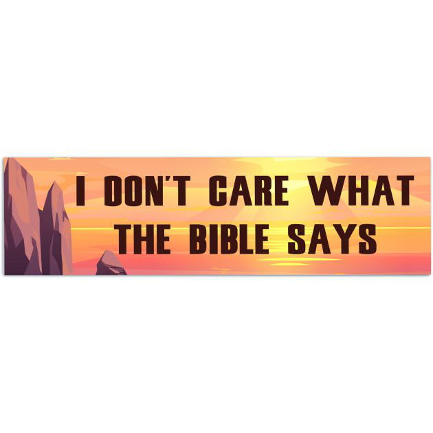 I Don't Care What The Bible Says Sticker Bumper Sticker [01625]