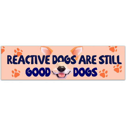 Reactive Dogs Are Still Good Dogs | Reactive Dog | Aggression | Dog Training | Good Dog | Dog | Good Boy Bumper Sticker [01675]