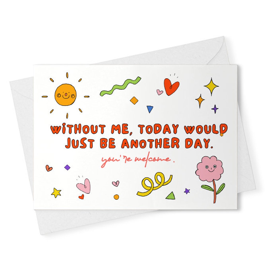 without me today would just be another day - you're welcome // funny and sarcastic mother's/father's day greeting card [02102]