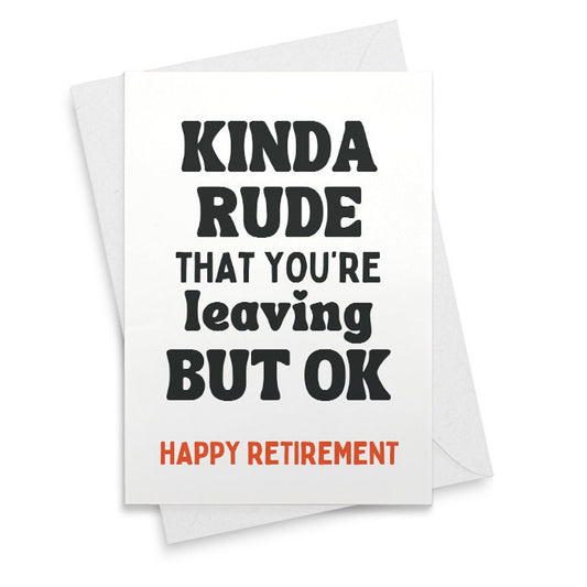 Funny Retirement Card - Kinda Rude That You're Leaving, But Ok [02395]