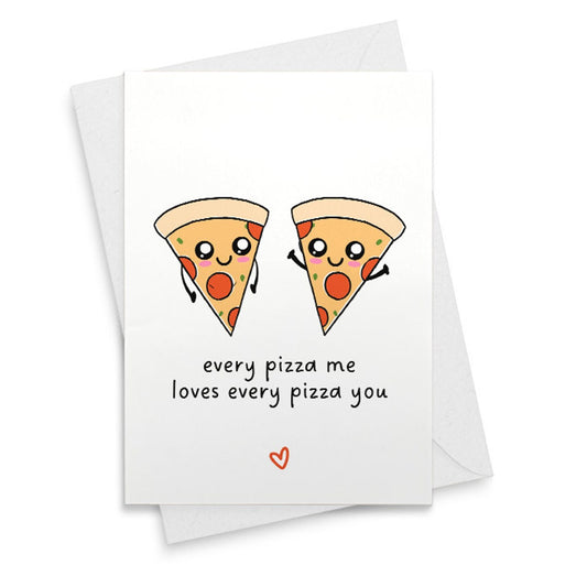 Every Pizza Me - Birthday, Anniversary, Valentines Day Love Greeting Card [02439]