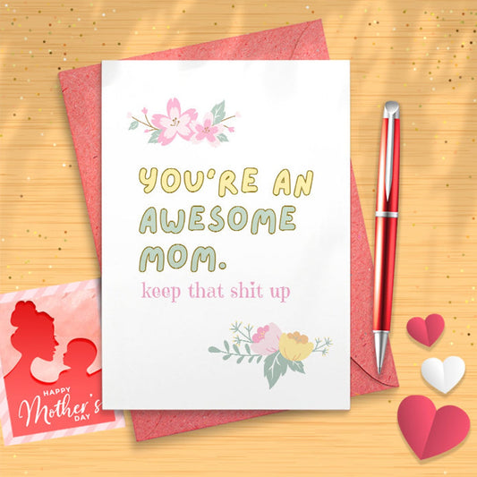 Awesome Mom Greeting Card - Floral 'Keep That Shit Up' Message, Perfect for Mother's Day & All Occasions [02513]