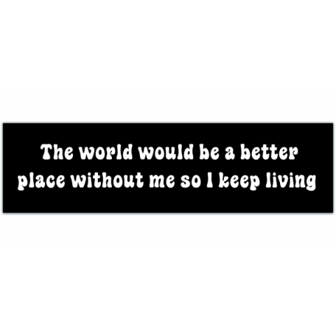 Funny Bumper Sticker - Sarcastic Bumper Sticker [00170]