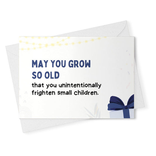 may you grow so old that you unintentionally frighten small children. // funny & sarcastic birthday greeting card [02378]