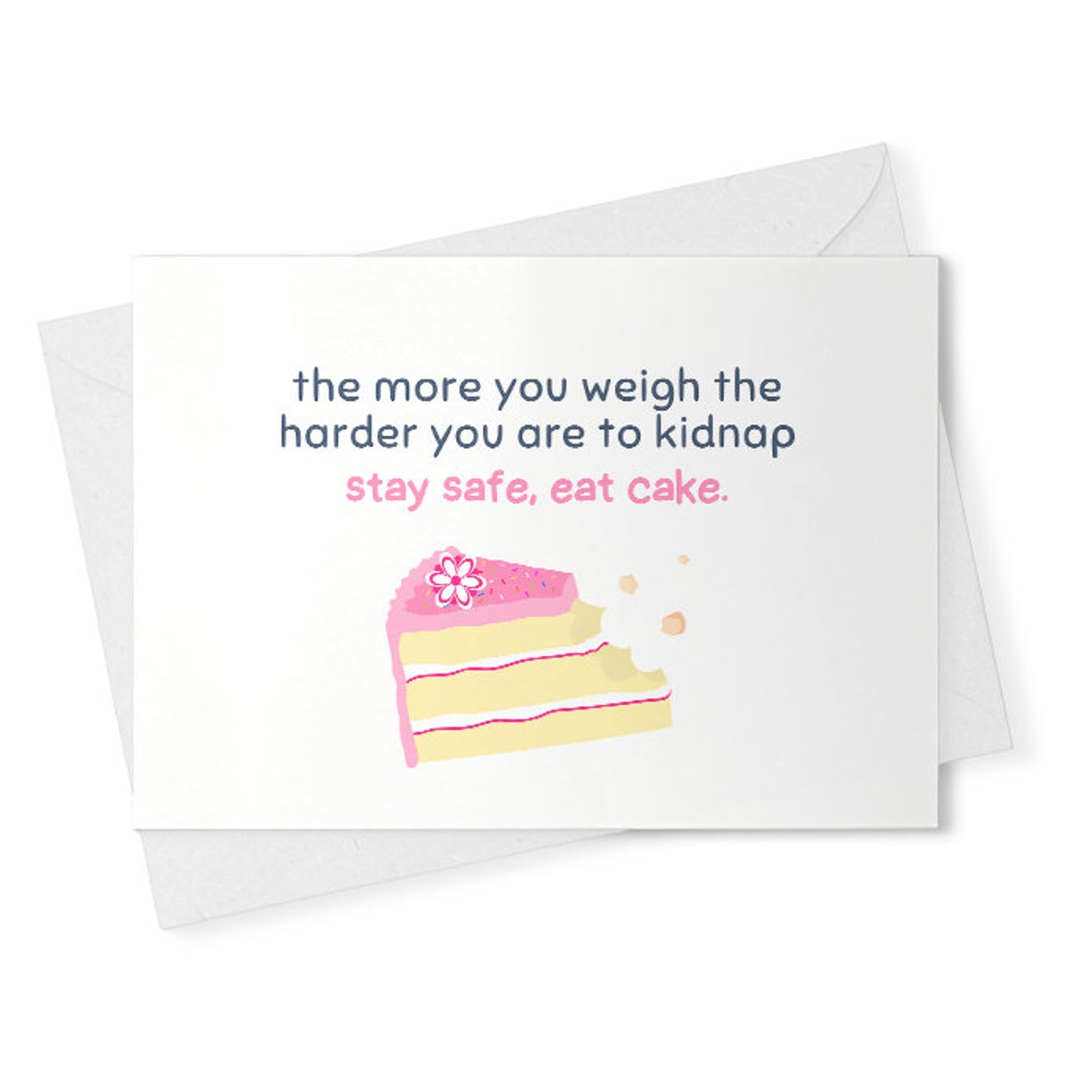 the more you weigh the harder you are to kidnap - stay safe, eat cake. // funny & sarcastic greeting card for any occasion [02386]