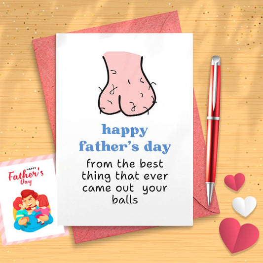 Funny Rude Father's Day Card | Fathers Day | From The Best Thing That Ever Came Out Your Balls [03176]