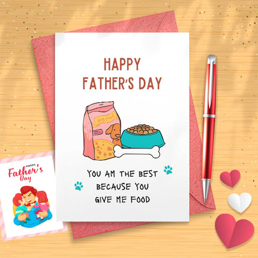 Funny Father’s Day Card For Dog Dad, Cute Fathers Day Card Gift For Him, You Am The Best Because You Give Me Foods [03205]