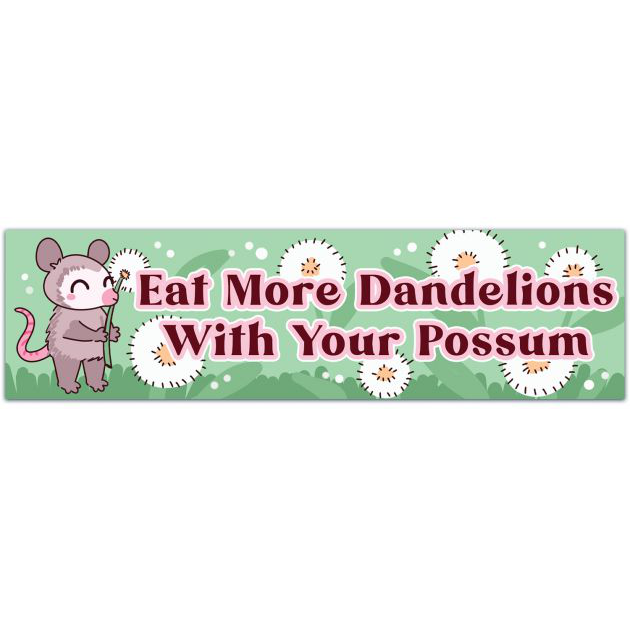 Eat More Dandelions With Your Possum Bumper Sticker - Absurdist Humor, Silly Opossum Nonsense, Nincompoopery, Random And Obscure Bumper Sticker [01740]