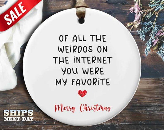 Funny Weirdos Christmas Ornament - 'Of all the weirdos on the Internet, you were my favorite' - Humorous Relationship Holiday Gif [O228]