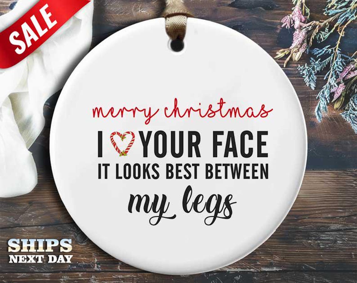 Funny Face Between Legs Christmas Ornament - 'I love your face; it looks best between my legs' - Humorous Naughty Holiday Gift, Unique [O239]