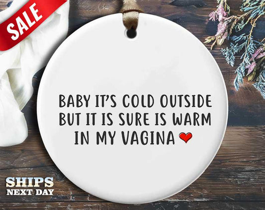 Funny Vagina Warm Christmas Ornament - 'Baby, it's cold outside, but it sure is warm in my vagina.' - Humorous Naughty Holiday Gift [O263]