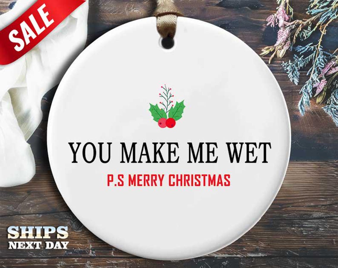 Funny Wet Christmas Ornament - 'You make me wet. P.S. Merry Christmas' - Humorous Naughty Holiday Gift, Unique Christmas Decoration [O246]