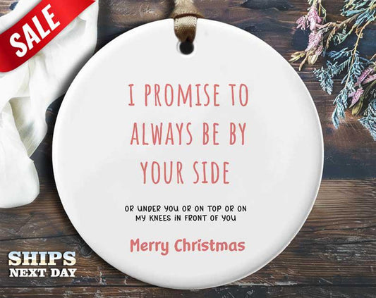 Funny Knees Christmas Ornament - 'I promised to always be by your side or on my knees in front of you' - Humorous Naughty Holiday Gift [O229]