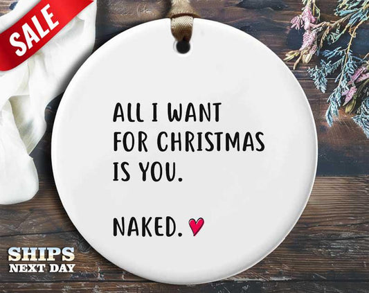 Funny Xmas Naked Christmas Ornament - 'All I want for Christmas is you. Naked.' - Humorous Naughty Holiday Gift, Unique Christmas Tree [O260]