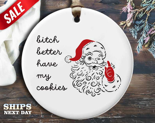 Funny Cookies Christmas Ornament - 'Bitch better have my cookies.' - Humorous Rude Holiday Gift, Unique Christmas Tree Decoration [O302]