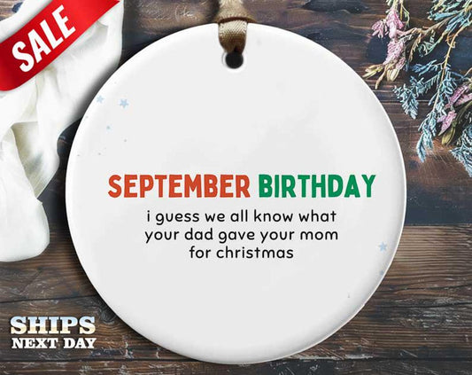 Funny September Birthday Christmas Ornament - 'I guess we all know what your dad gave your mom for Christmas.' - Humorous Naughty [O321]