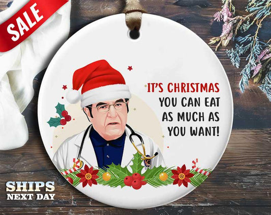 Funny Dr. Now Christmas Ornament - 'It's Christmas, You Can Eat as Much as You Want!' - Humorous Celebrity Holiday Gift, Unique [O132]