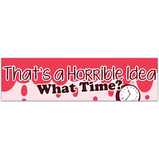 Funny Sticker - That's A Horrible Idea. What Time? - Laptop Sticker Bumper Sticker [01766]