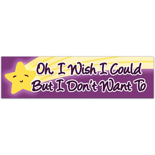 Funny Sticker - Oh, I Wish I Could, But I Don't Want To - Laptop Sticker Bumper Sticker [01767]