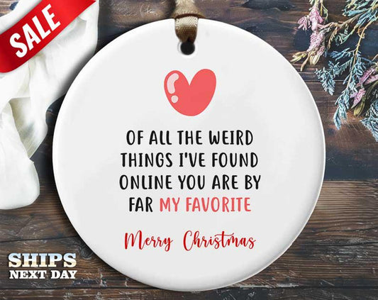 Funny Online Christmas Ornament - 'Of All the Weird Things I've Found Online' - Humorous Relationship Holiday Gift, Unique Christmas [O141]